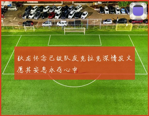 狄龙怀念已故队友克拉克深情发文愿其安息永存心中